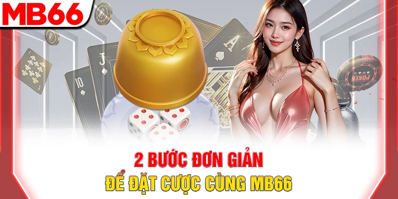 2 bước đơn giản để đặt cược cùng MB66