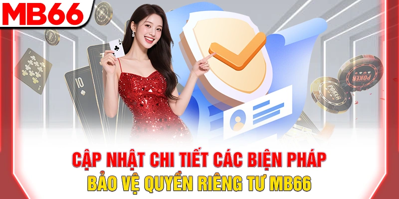 Cập nhật chi tiết các biện pháp bảo vệ quyền riêng tư MB66