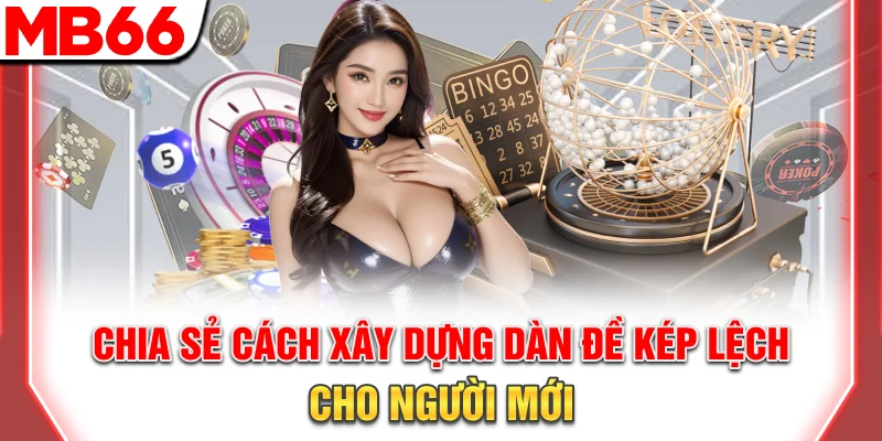 Chia sẻ cách xây dựng dàn đề kép lệch cho người mới