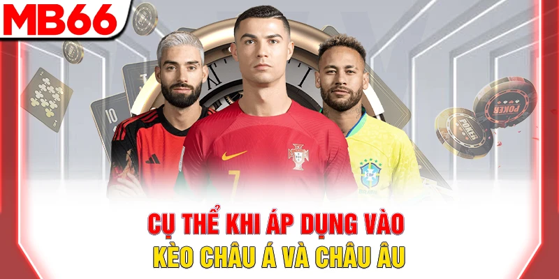 Cụ thể khi áp dụng vào kèo châu Á và châu Âu