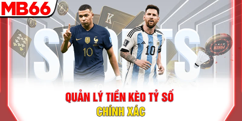Quản lý tiền kèo tỷ số chính xác