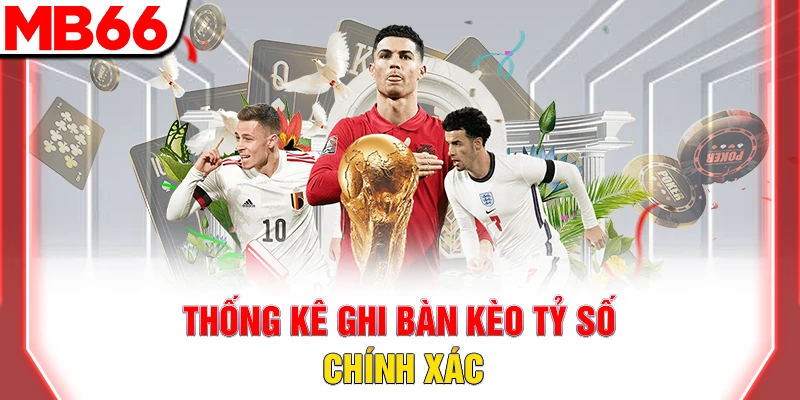 Thống kê ghi bàn kèo tỷ số chính xác